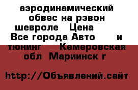 аэродинамический обвес на рэвон шевроле › Цена ­ 10 - Все города Авто » GT и тюнинг   . Кемеровская обл.,Мариинск г.